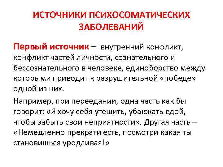 ИСТОЧНИКИ ПСИХОСОМАТИЧЕСКИХ ЗАБОЛЕВАНИЙ Первый источник – внутренний конфликт, конфликт частей личности, сознательного и бессознательного