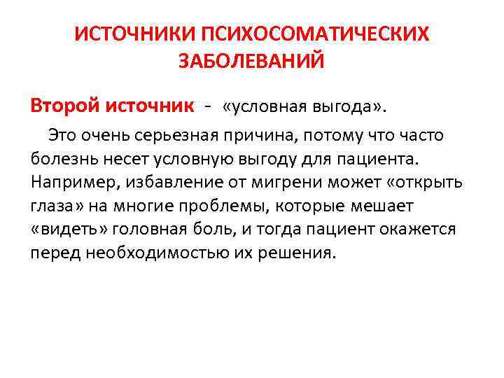 ИСТОЧНИКИ ПСИХОСОМАТИЧЕСКИХ ЗАБОЛЕВАНИЙ Второй источник - «условная выгода» . Это очень серьезная причина, потому
