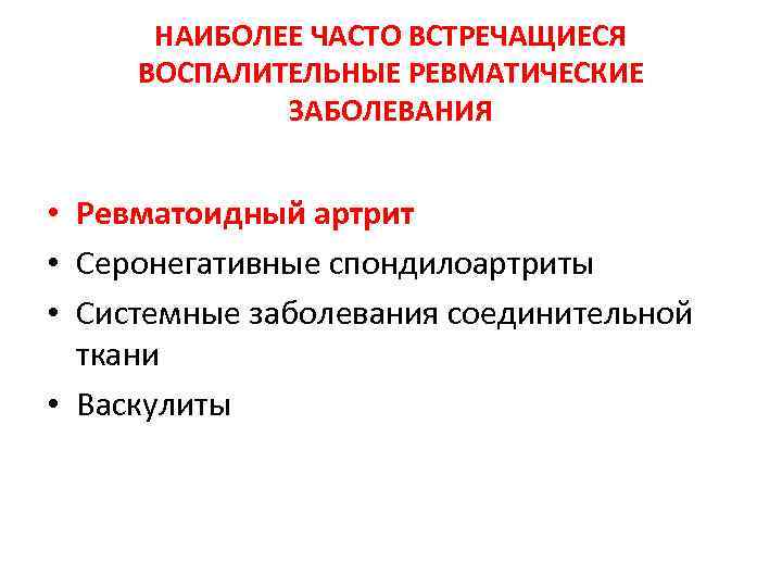 НАИБОЛЕЕ ЧАСТО ВСТРЕЧАЩИЕСЯ ВОСПАЛИТЕЛЬНЫЕ РЕВМАТИЧЕСКИЕ ЗАБОЛЕВАНИЯ • Ревматоидный артрит • Серонегативные спондилоартриты • Системные