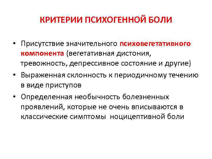 КРИТЕРИИ ПСИХОГЕННОЙ БОЛИ • Присутствие значительного психовегетативного компонента (вегетативная дистония, тревожность, депрессивное состояние и