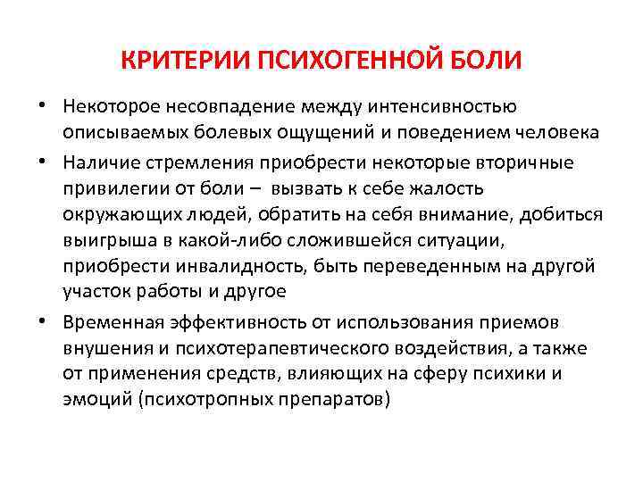 КРИТЕРИИ ПСИХОГЕННОЙ БОЛИ • Некоторое несовпадение между интенсивностью описываемых болевых ощущений и поведением человека