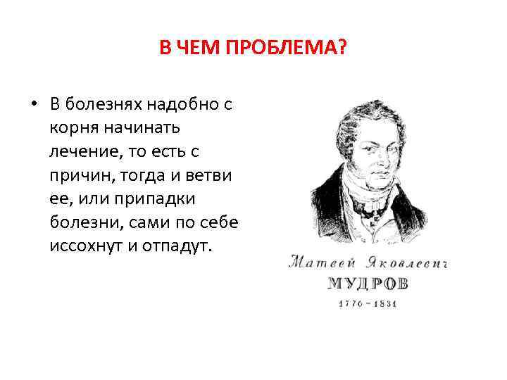 В ЧЕМ ПРОБЛЕМА? • В болезнях надобно с корня начинать лечение, то есть с