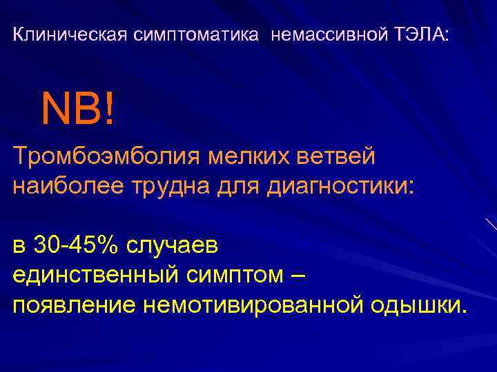 Клиническая симптоматика немассивной ТЭЛА: NB! Тромбоэмболия мелких ветвей наиболее трудна для диагностики: в 30