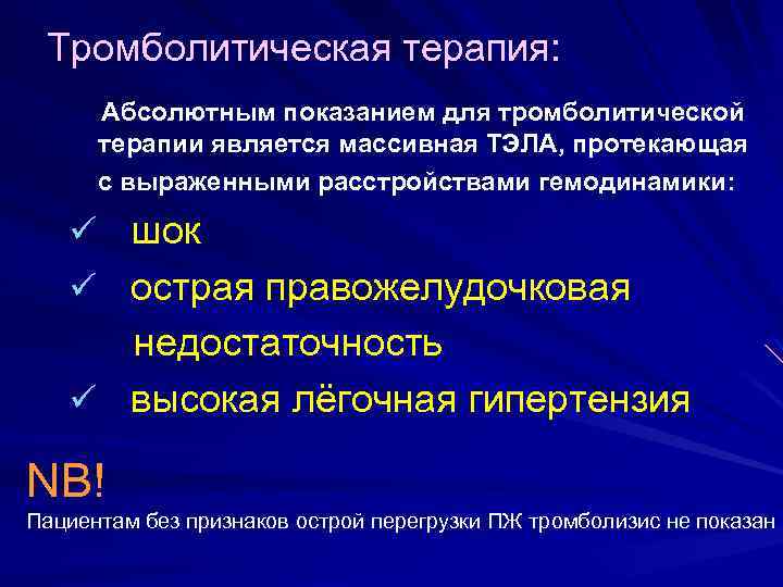 Тромболитическая терапия: Абсолютным показанием для тромболитической терапии является массивная ТЭЛА, протекающая с выраженными расстройствами