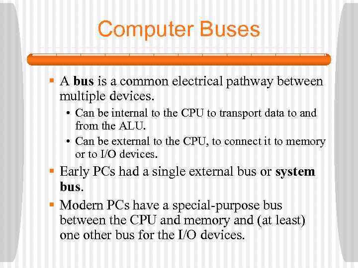 Computer Buses § A bus is a common electrical pathway between multiple devices. •