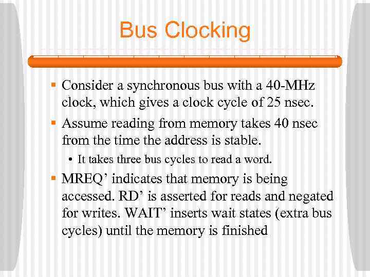 Bus Clocking § Consider a synchronous bus with a 40 -MHz clock, which gives