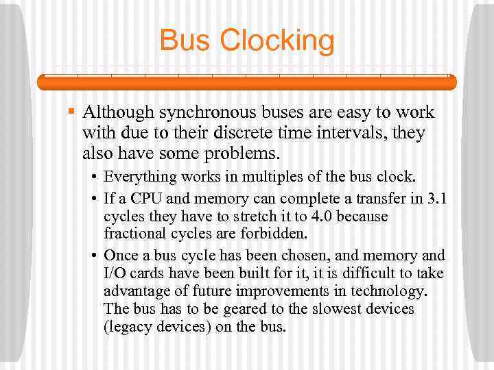 Bus Clocking § Although synchronous buses are easy to work with due to their