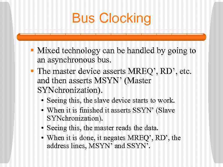 Bus Clocking § Mixed technology can be handled by going to an asynchronous bus.