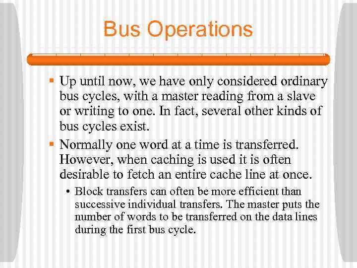 Bus Operations § Up until now, we have only considered ordinary bus cycles, with