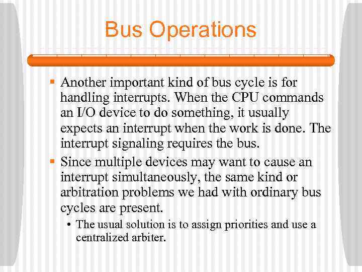 Bus Operations § Another important kind of bus cycle is for handling interrupts. When