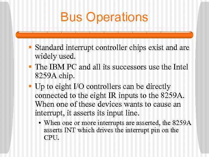 Bus Operations § Standard interrupt controller chips exist and are widely used. § The