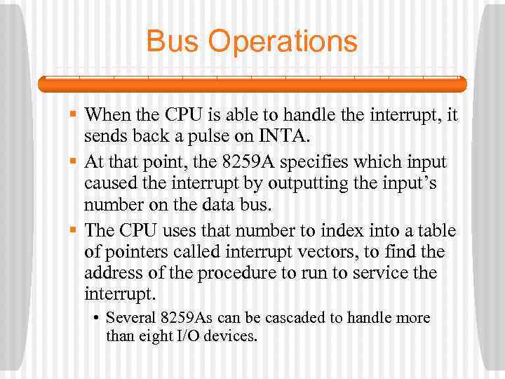 Bus Operations § When the CPU is able to handle the interrupt, it sends