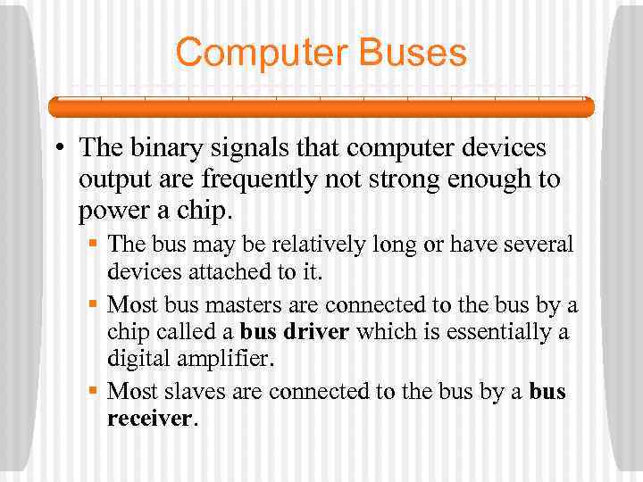 Computer Buses • The binary signals that computer devices output are frequently not strong