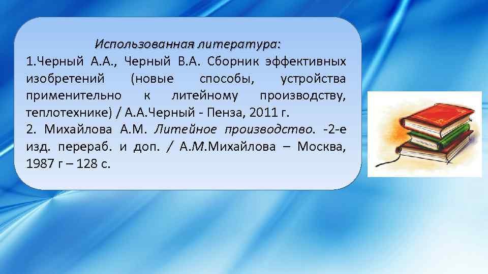 Использованная литература: 1. Черный А. А. , Черный В. А. Сборник эффективных изобретений (новые