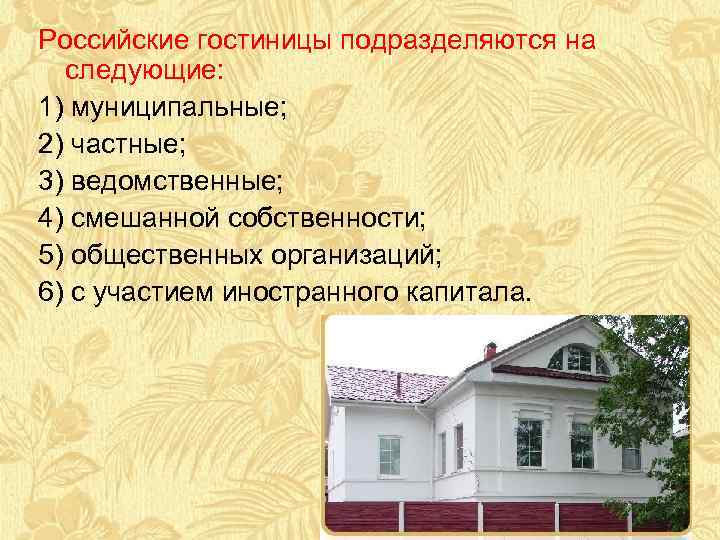 Российские гостиницы подразделяются на следующие: 1) муниципальные; 2) частные; 3) ведомственные; 4) смешанной собственности;
