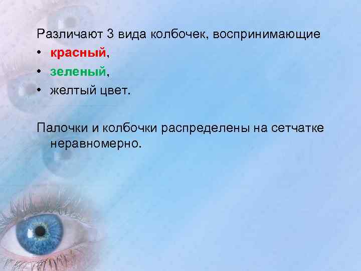 Различают 3 вида колбочек, воспринимающие • красный, • зеленый, • желтый цвет. Палочки и