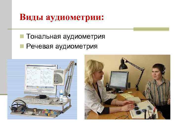Виды аудиометрии: n Тональная аудиометрия n Речевая аудиометрия 
