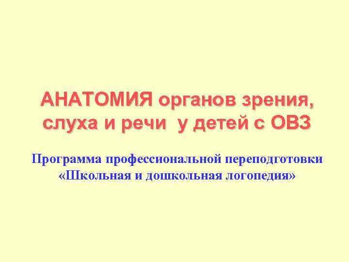 АНАТОМИЯ органов зрения, слуха и речи у детей с ОВЗ Программа профессиональной переподготовки «Школьная