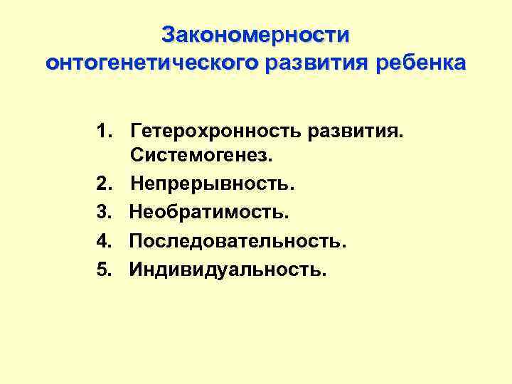 Закономерности онтогенетического развития ребенка 1. Гетерохронность развития. Системогенез. 2. Непрерывность. 3. Необратимость. 4. Последовательность.