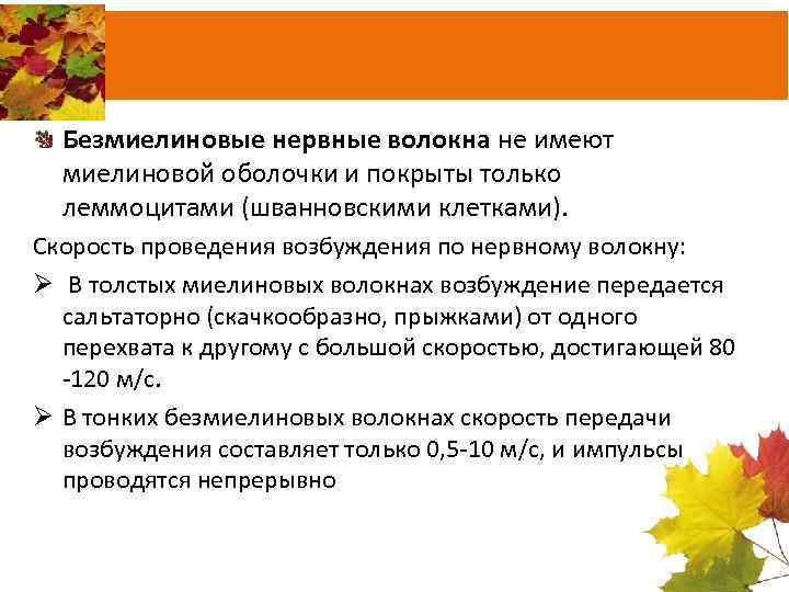 Безмиелиновые нервные волокна не имеют миелиновой оболочки и покрыты только леммоцитами (шванновскими клетками). Скорость