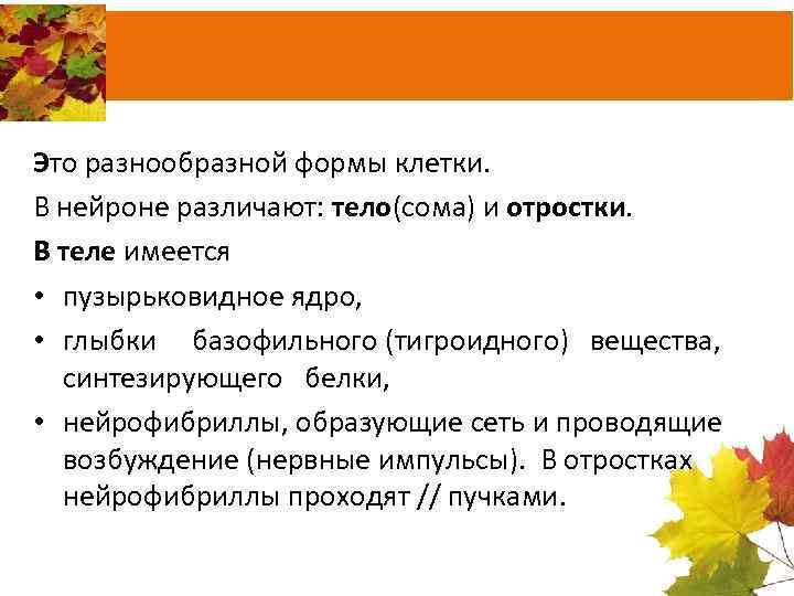 Это разнообразной формы клетки. В нейроне различают: тело(сома) и отростки. В теле имеется •