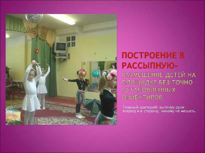 ПОСТРОЕНИЕ В РАССЫПНУЮ- Главный критерий: вытянув руки вперед и в сторону, никому не мешать.