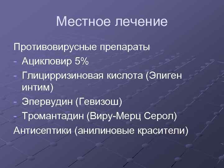 Местное лечение Противовирусные препараты - Ацикловир 5% - Глицирризиновая кислота (Эпиген интим) - Эпервудин