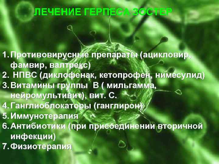 ЛЕЧЕНИЕ ГЕРПЕСА ЗОСТЕР 1. Противовирусные препараты (ацикловир, фамвир, валтрекс) 2. НПВС (диклофенак, кетопрофен, нимесулид)