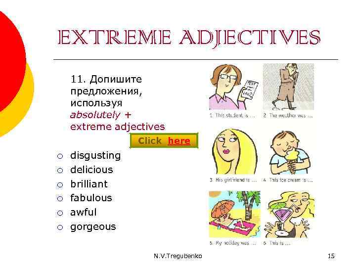 EXTREME ADJECTIVES 11. Допишите предложения, используя absolutely + extreme adjectives Click here ¡ ¡