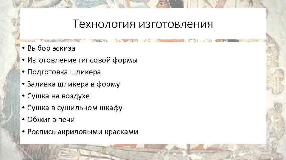 Технология изготовления • Выбор эскиза • Изготовление гипсовой формы • Подготовка шликера • Заливка