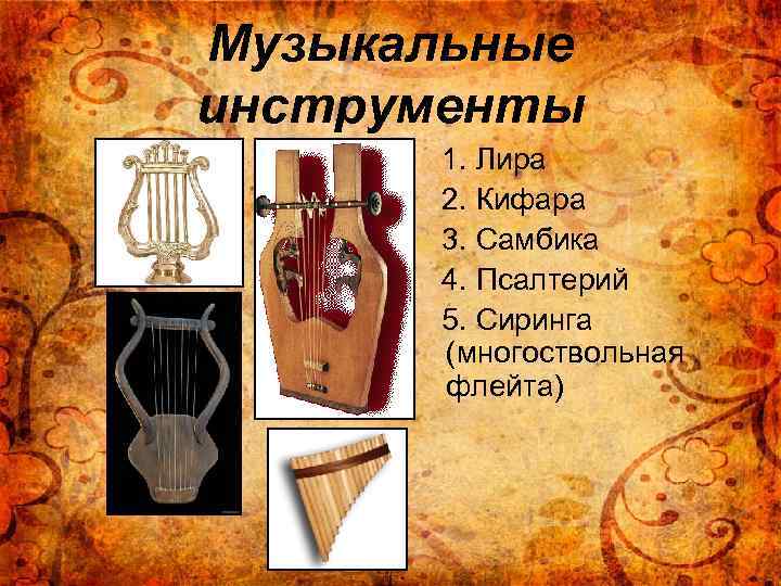 Музыкальные инструменты 1. Лира 2. Кифара 3. Самбика 4. Псалтерий 5. Сиринга (многоствольная флейта)