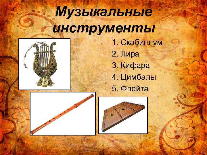 Музыкальные инструменты 1. Скабиллум 2. Лира 3. Кифара 4. Цимбалы 5. Флейта 