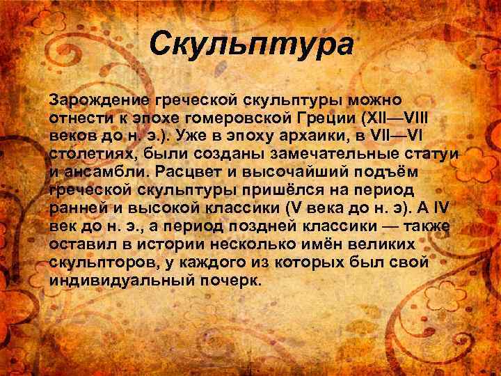 Скульптура Зарождение греческой скульптуры можно отнести к эпохе гомеровской Греции (XII—VIII веков до н.