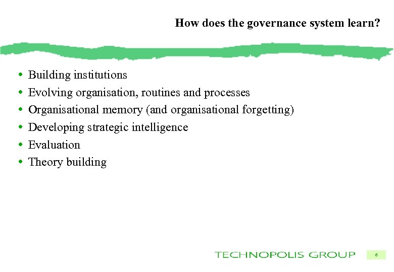 How does the governance system learn? • • • Building institutions Evolving organisation, routines