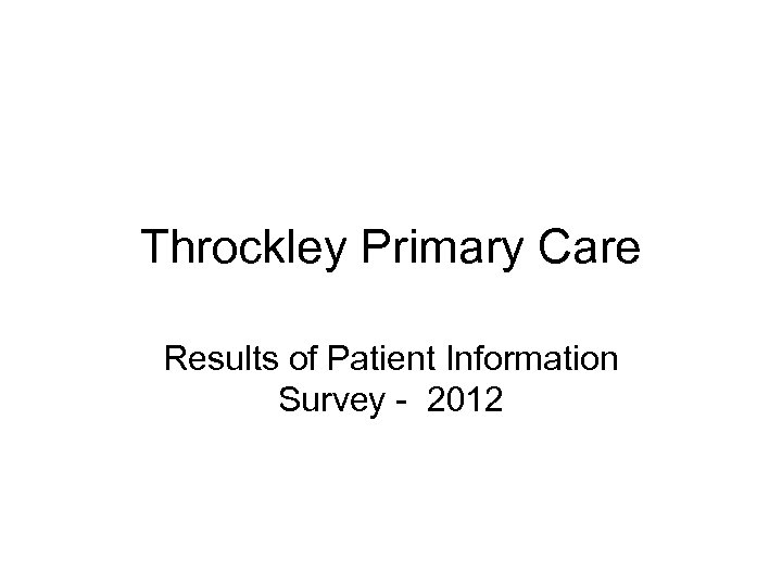 Throckley Primary Care Results of Patient Information Survey - 2012 