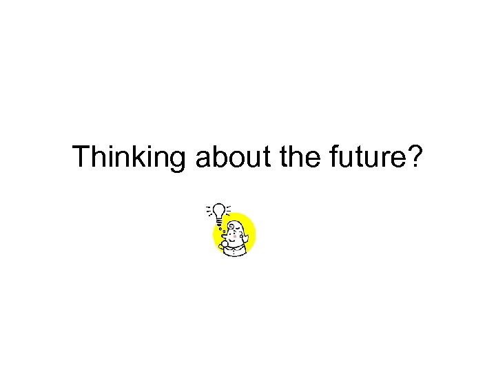 Thinking about the future? 