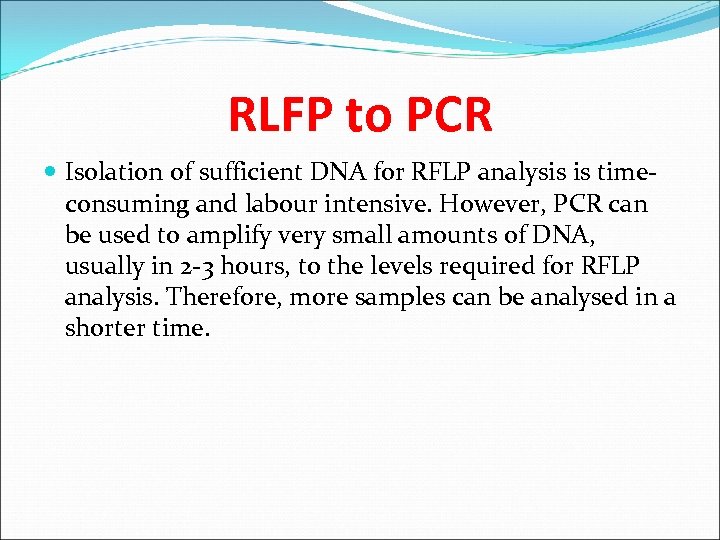 RLFP to PCR Isolation of sufficient DNA for RFLP analysis is timeconsuming and labour