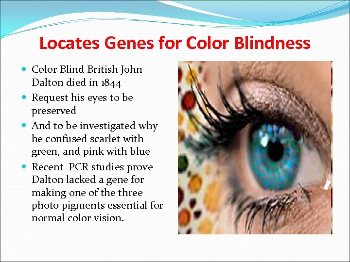 Locates Genes for Color Blindness Color Blind British John Dalton died in 1844 Request