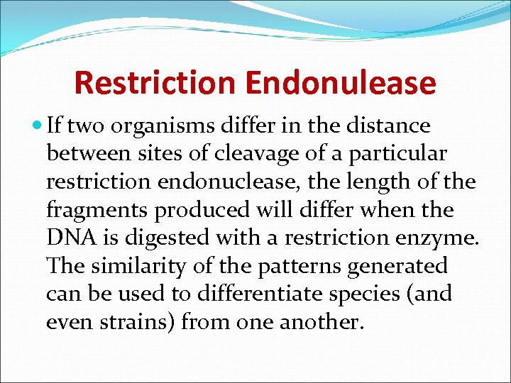Restriction Endonulease If two organisms differ in the distance between sites of cleavage of