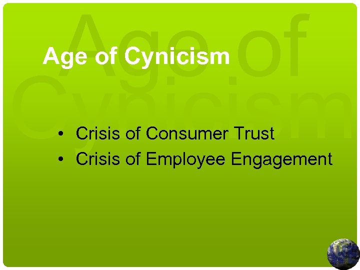 Age of Cynicism • Crisis of Consumer Trust • Crisis of Employee Engagement 