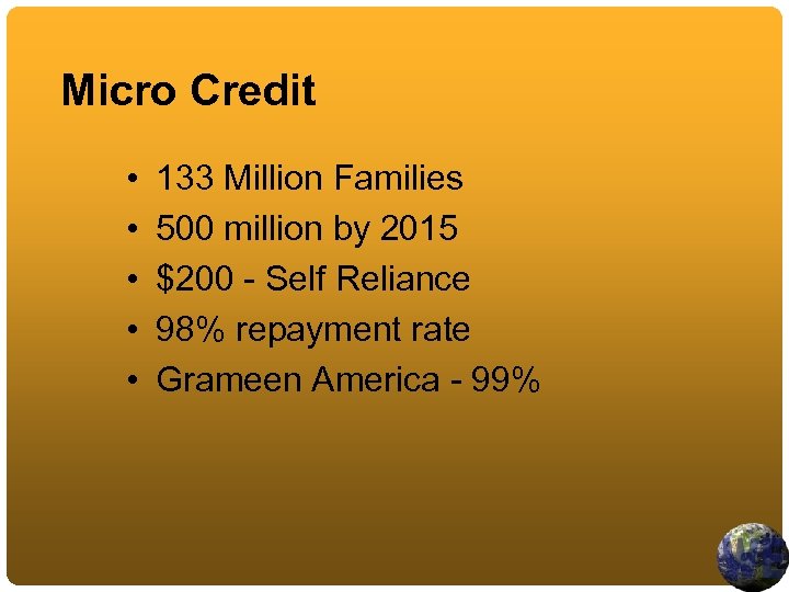 Micro Credit • • • 133 Million Families 500 million by 2015 $200 -