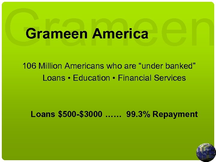 Grameen America 106 Million Americans who are “under banked” Loans • Education • Financial