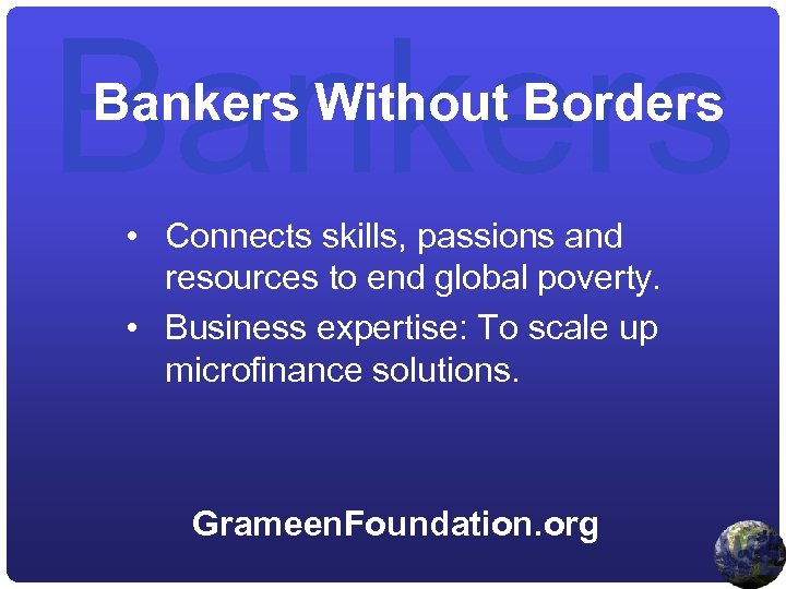 Bankers Without Borders • Connects skills, passions and resources to end global poverty. •