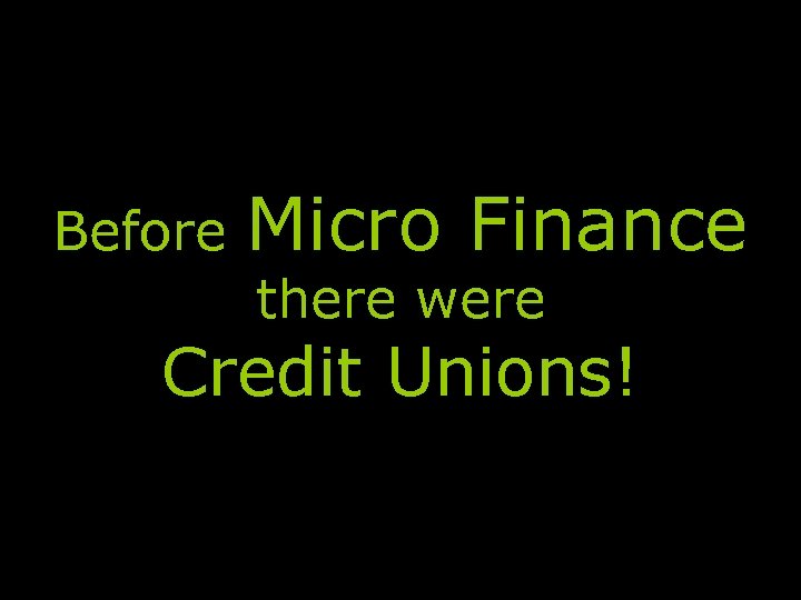 Before Micro Finance there were Credit Unions! 