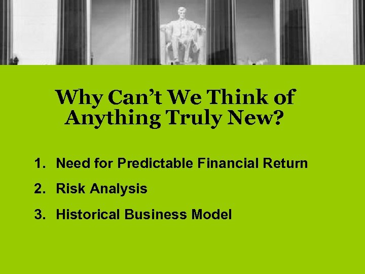 Why Can’t We Think of Anything Truly New? 1. Need for Predictable Financial Return