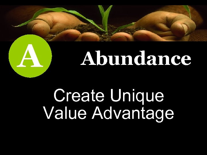 A Abundance Create Unique Value Advantage 