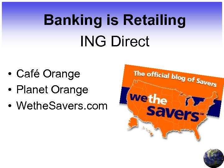 Banking is Retailing ING Direct • Café Orange • Planet Orange • Wethe. Savers.
