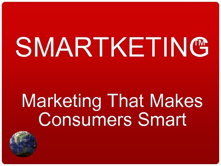 SMARTKETING ™ Marketing That Makes Consumers Smart 
