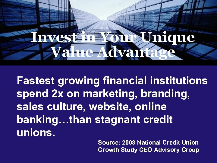 Invest in Your Unique Value Advantage Fastest growing financial institutions spend 2 x on