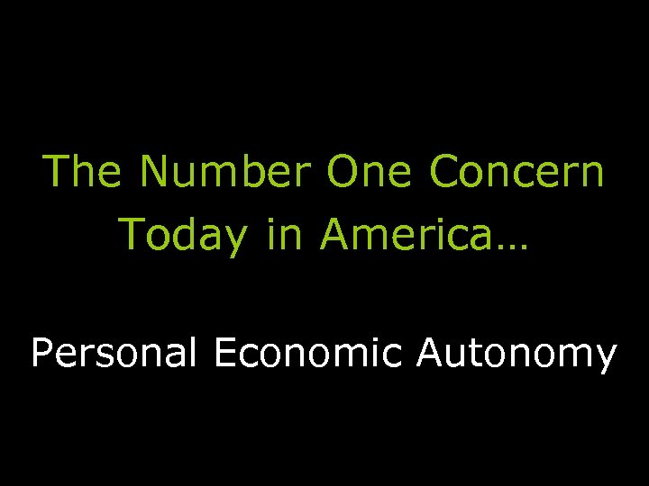 The Number One Concern Today in America… Personal Economic Autonomy 